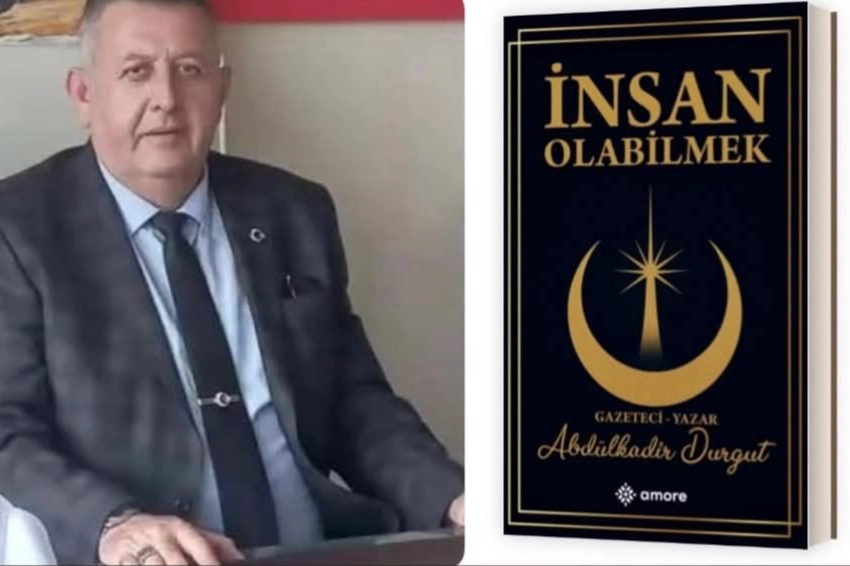 Bolvadinli gazeteci Abdülkadir Durgut’un ilk kitabı “İnsan Olabilmek” çıktı